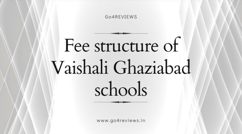 Fee comparison of schools in Vaishali Ghaziabad